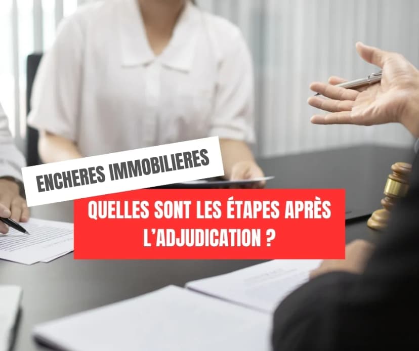 Enchères immobilières judiciaires : quelles sont les étapes après l’adjudication ?