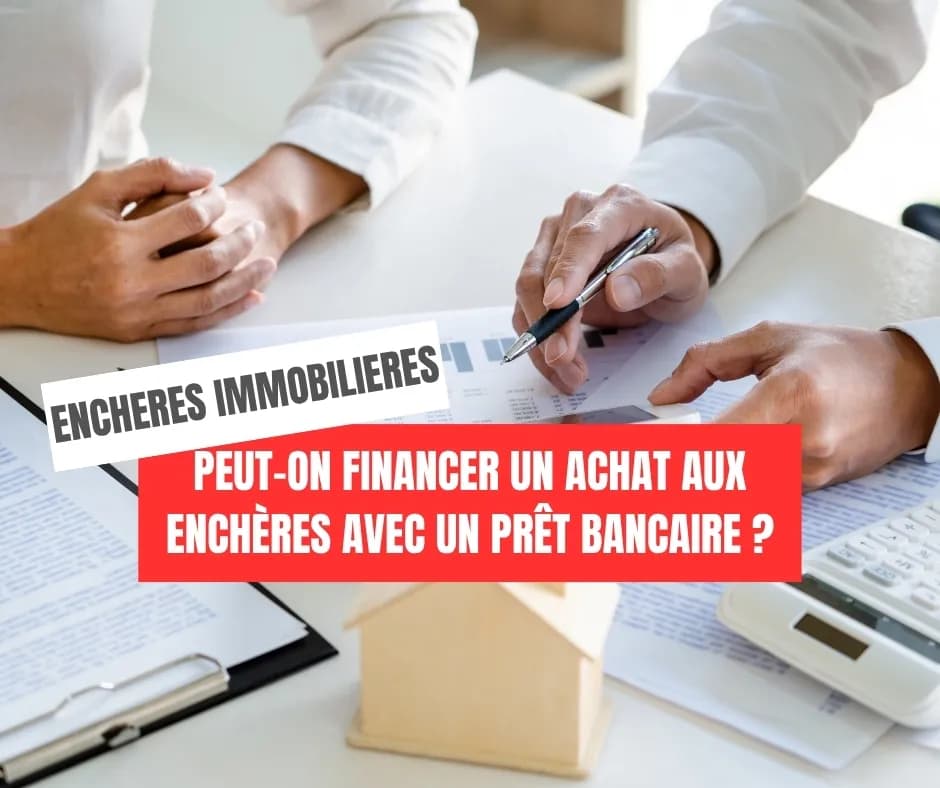 Peut-on financer un achat aux enchères immobilières avec un prêt bancaire ?